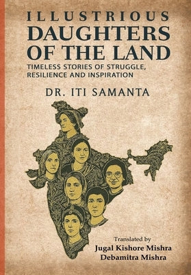 Illustrious Daughters of the Land: Timeless Stories of Struggle, Resilience and Inspiration by Samanta, Iti