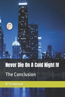 Never Die On A Cold Night IV: The Conclusion by Leonard, Jp