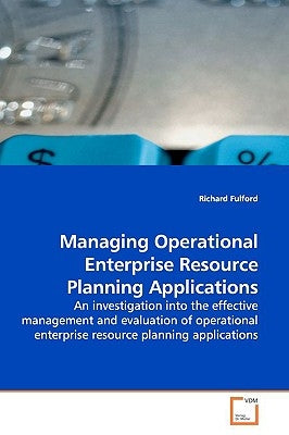 Managing Operational Enterprise Resource Planning Applications by Fulford, Richard