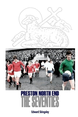 Preston North End - The Seventies by Skingsley, Edward