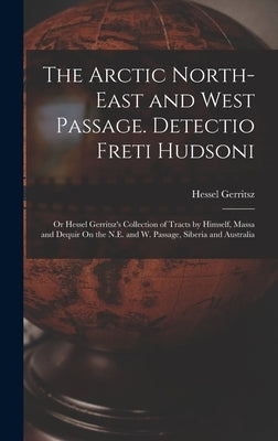 The Arctic North-East and West Passage. Detectio Freti Hudsoni: Or Hessel Gerritsz's Collection of Tracts by Himself, Massa and Dequir On the N.E. and by Gerritsz, Hessel