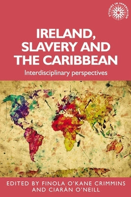 Ireland, Slavery and the Caribbean: Interdisciplinary Perspectives by O'Kane, Finola