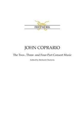 John Coprario: The Two-, Three- and Four-Part Consort Music by Coprario, John