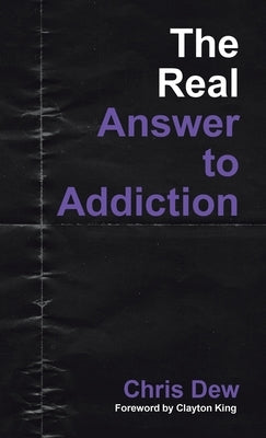 The Real Answer to Addiction by Dew, Chris