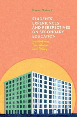 Students' Experiences and Perspectives on Secondary Education: Institutions, Transitions and Policy by Smyth, Emer