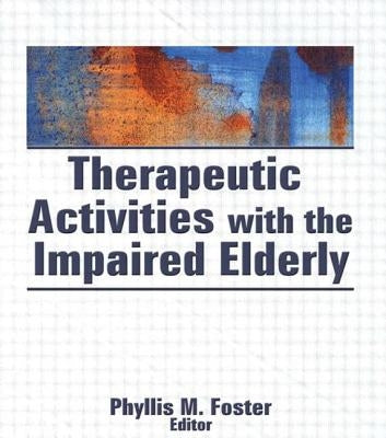 Therapeutic Activities with the Impaired Elderly by Foster, Phyllis M.
