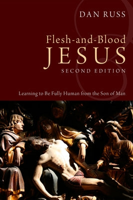 Flesh-And-Blood Jesus, Second Edition: Learning to Be Fully Human from the Son of Man by Russ, L. Daniel