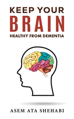 Keep Your Brain Healthy From Dementia by Shehabi, Asem Ata