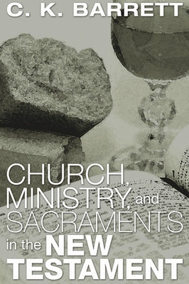 Church, Ministry, and Sacraments in the New Testament by Barrett, C. K.