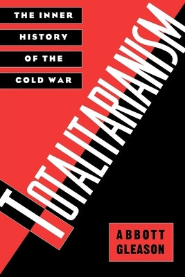 Totalitarianism: The Inner History of the Cold War by Gleason, Abbott