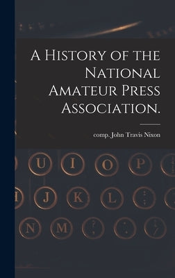 A History of the National Amateur Press Association. by Nixon, John Travis Comp
