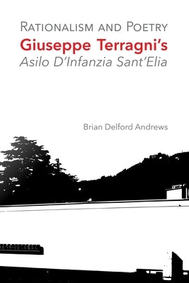 Rationalism and Poetry: Giuseppe Terragni's Asilo D'Infanzia Sant'Elia by Andrews, Brian Delford