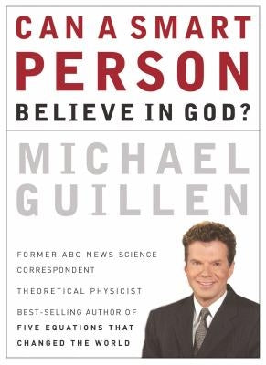 Can a Smart Person Believe in God? by Guillen, Michael