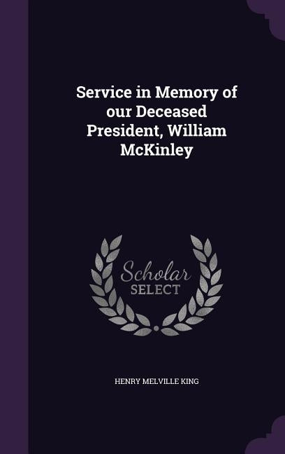 Service in Memory of our Deceased President, William McKinley by King, Henry Melville