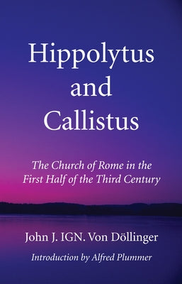 Hippolytus and Callistus by Döllinger, John J. Ign Von