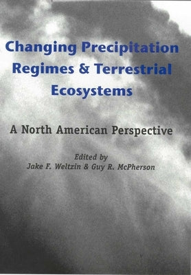 Changing Precipitation Regimes and Terrestrial Ecosystems: A North American Perspective by Weltzin, Jake F.