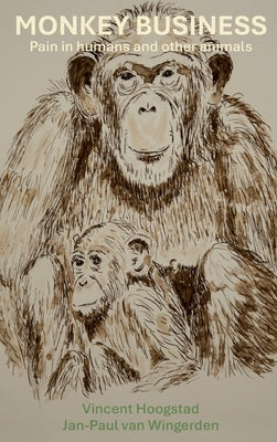 Monkey Business: Pain in humans and other animals by Hoogstad, Vincent