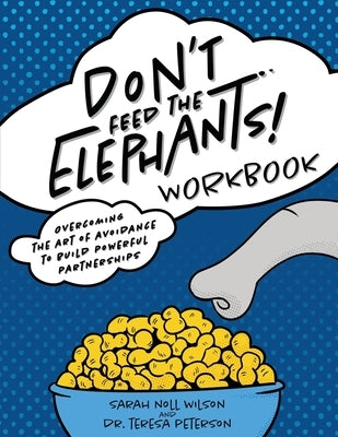 Don't Feed the Elephants! Workbook: Overcoming the Art of Avoidance to Build Powerful Partnerships by Noll Wilson, Sarah