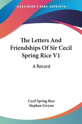 The Letters And Friendships Of Sir Cecil Spring Rice V1: A Record by Rice, Cecil Spring