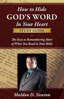 How To Hide God's Word Inside Your Heart Workbook: Keys To Remembering More Of What You Read From Your Bible Workbook by Newton, Sheldon D.