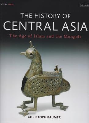 The History of Central Asia: The Age of Islam and the Mongols by Baumer, Christoph