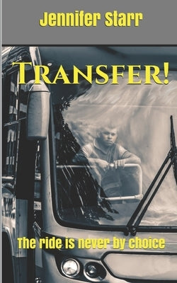 Transfer!: The ride is never by choice by Starr, Jennifer