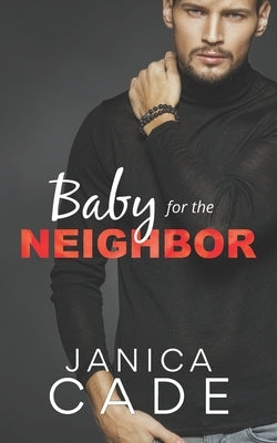 Baby for the Neighbor: Billionaire Pregnancy Romance by Cade, Janica
