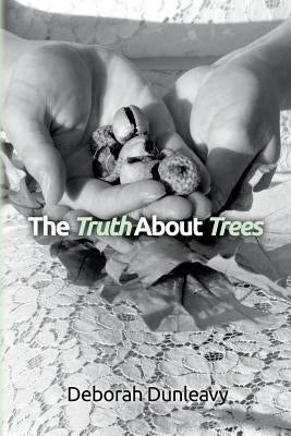 The Truth About Trees by Dunleavy, Deborah