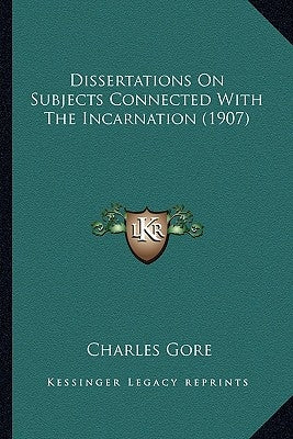 Dissertations On Subjects Connected With The Incarnation (1907) by Gore, Charles