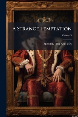 A Strange Temptation; Volume 3 by Spender, John Kent 1835-1895