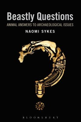 Beastly Questions: Animal Answers to Archaeological Issues by Sykes, Naomi