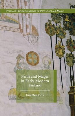 Faith and Magic in Early Modern Finland by Toivo, Raisa Maria