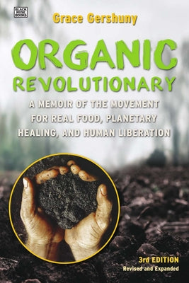 The Organic Revolutionary: A Memoir from the Movement for Real Food, Planetary Healing, and Human Liberation by Gershuny, Grace