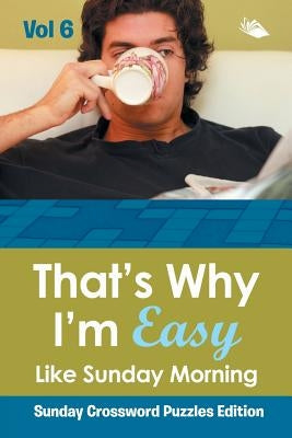 That's Why I'm Easy Like Sunday Morning Vol 6: Sunday Crossword Puzzles Edition by Speedy Publishing LLC