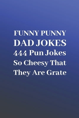 Funny Punny Dad Jokes: 444 Pun Jokes So Cheesy That They Are Grate by Yeow, Sz