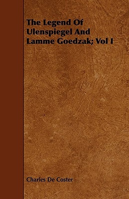 The Legend of Ulenspiegel and Lamme Goedzak; Vol I by Coster, Charles De