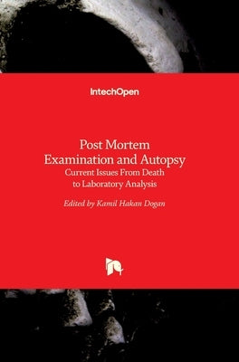 Post Mortem Examination and Autopsy: Current Issues From Death to Laboratory Analysis by Dogan, Kamil Hakan