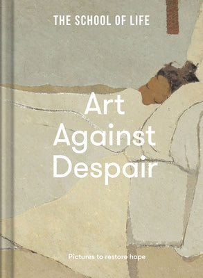 Art Against Despair: Pictures to Restore Hope by The School of Life
