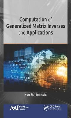 Computation of Generalized Matrix Inverses and Applications by Stanimirovic, Ivan
