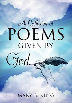 A Collection of Poems Given By God by King, Mary B.