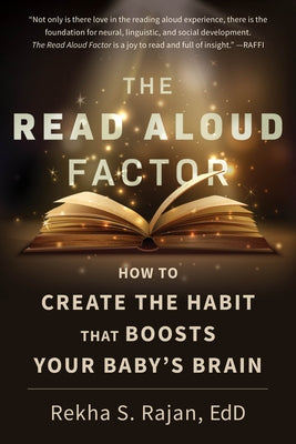 The Read Aloud Factor: How to Create the Habit That Boosts Your Baby's Brain by Rajan, Rekha S.