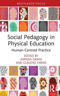 Social Pedagogy in Physical Education: Human-Centred Practice by Dania, Aspasia