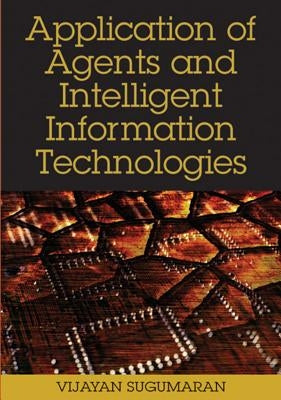 Application of Agents and Intelligent Information Technologies by Sugumaran, Vijayan