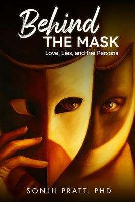 Behind The Mask: Love, Lies, and The Persona by Pratt, Sonjii