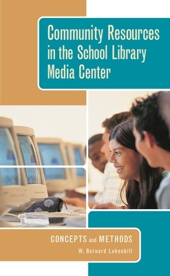 Community Resources in the School Library Media Center: Concepts and Methods by Lukenbill, W. Bernard