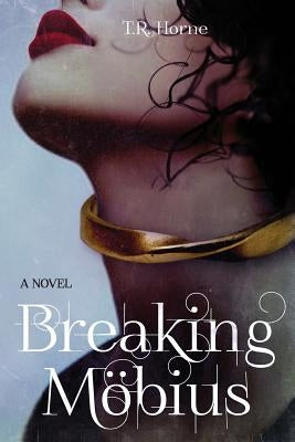 Breaking Mobius by Horne, T. R.