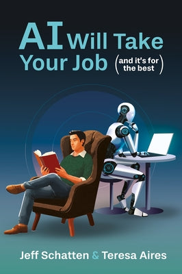AI Will Take Your Job, and It's for the Best: Embracing the New Social Contract for the Age of AI by Schatten, Jeff