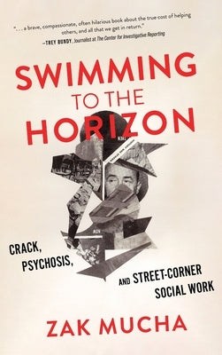 Swimming to the Horizon: Crack, Psychosis, and Street-Corner Social Work by Mucha, Zak