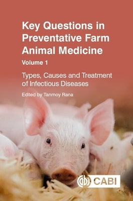 Key Questions in Preventative Farm Animal Medicine, Volume 1: Types, Causes and Treatment of Infectious Diseases by Rana, Tanmoy
