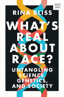 What's Real about Race?: Untangling Science, Genetics, and Society by Bliss, Rina